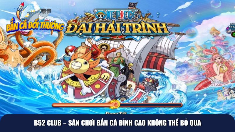 B52 là cổng game dẫn đầu về sân chơi bắn cá