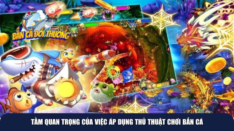 Tầm quan trọng của việc áp dụng thủ thuật chơi bắn cá