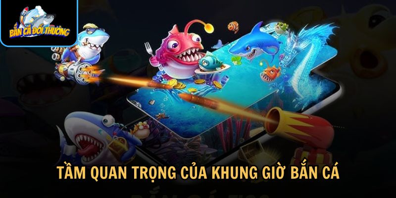 Chọn đúng khung giờ bắn cá giúp tối ưu hóa tỷ lệ thắng 