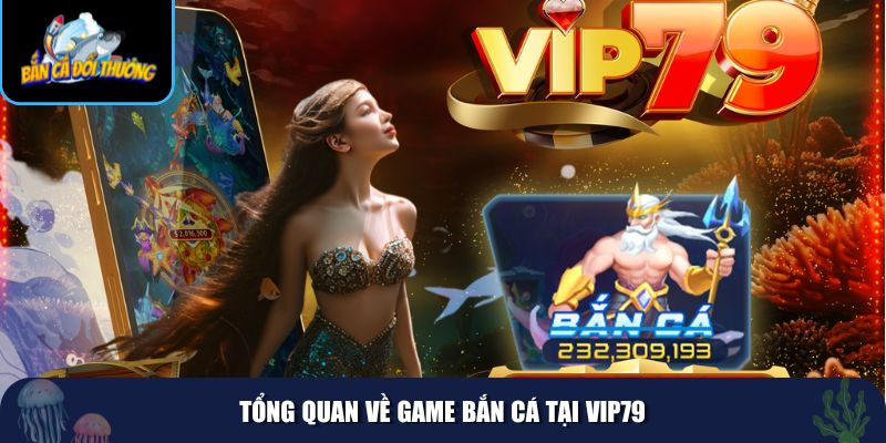 Tổng quan về game bắn cá tại VIP79